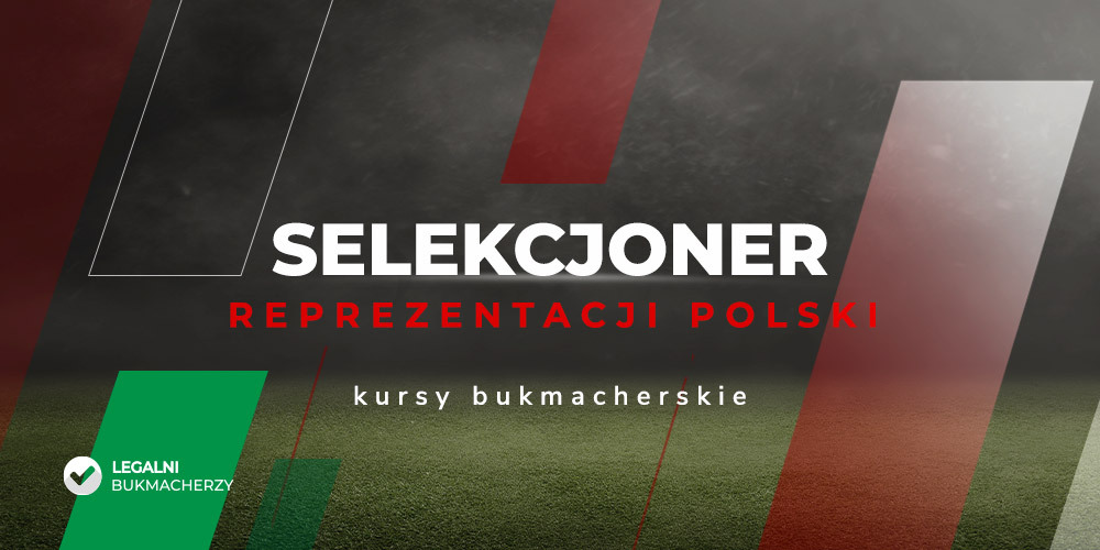 Selekcjoner reprezentacji Polski – kursy bukmacherskie